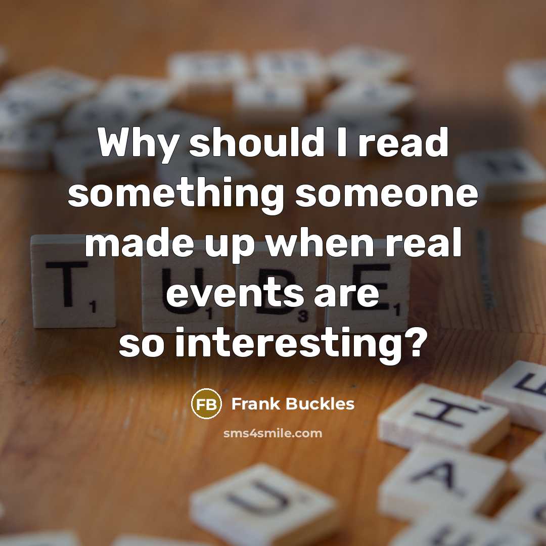 “Why should I read something someone made up when real events are so interesting?” quote by Frank Buckles