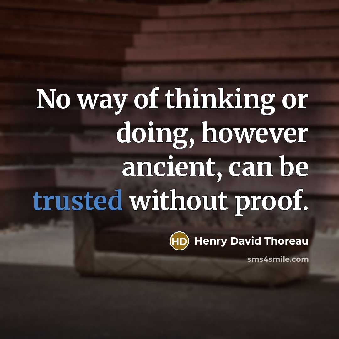“No way of thinking or doing, however ancient, can be trusted without proof.” quote by Henry David Thoreau