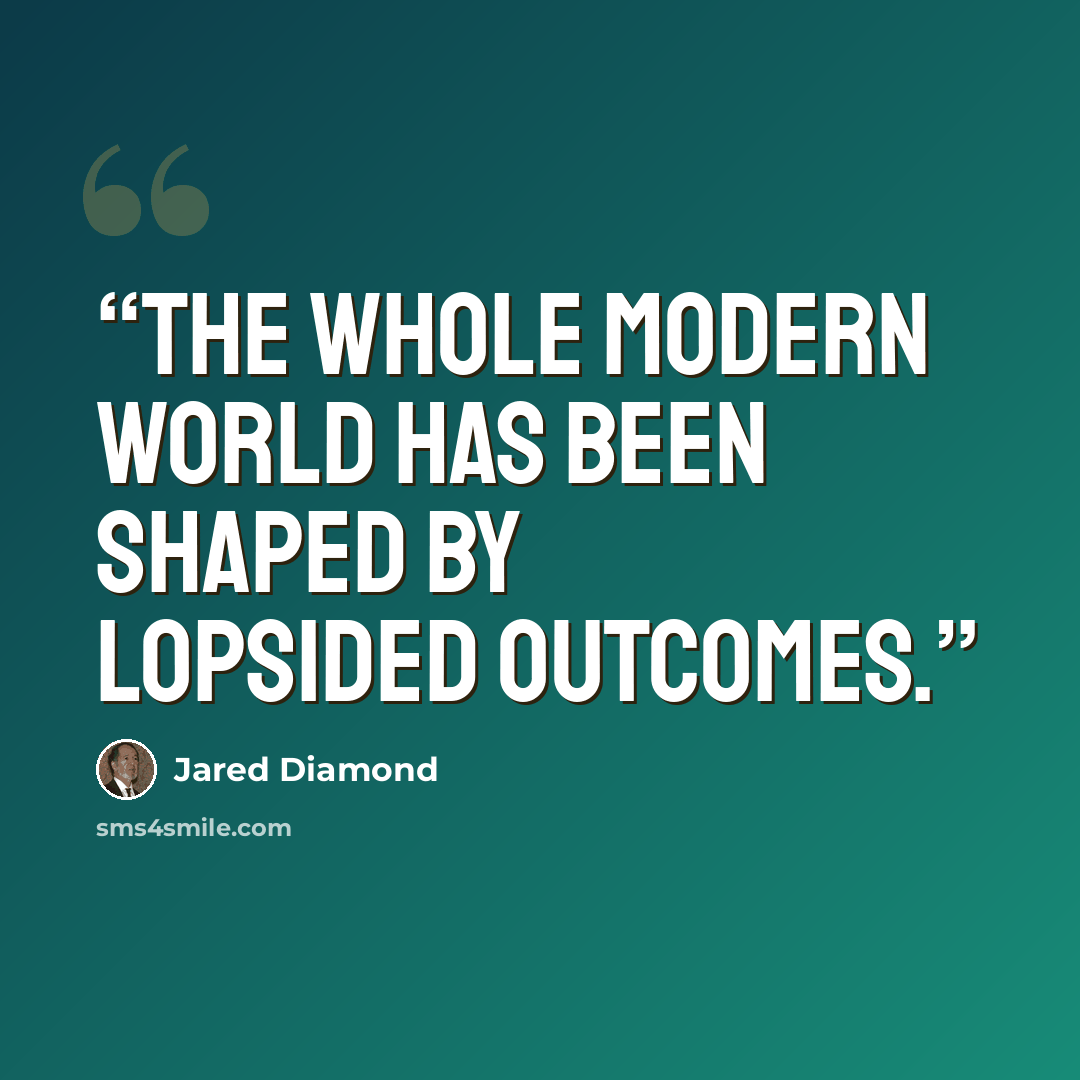 “The whole modern world has been shaped by lopsided outcomes.” quote by Jared Diamond