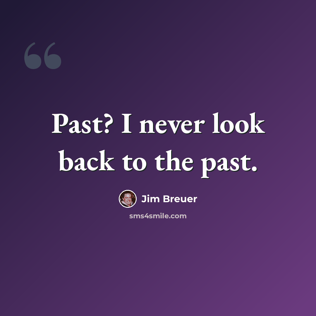 “Past? I never look back to the past.” quote by Jim Breuer