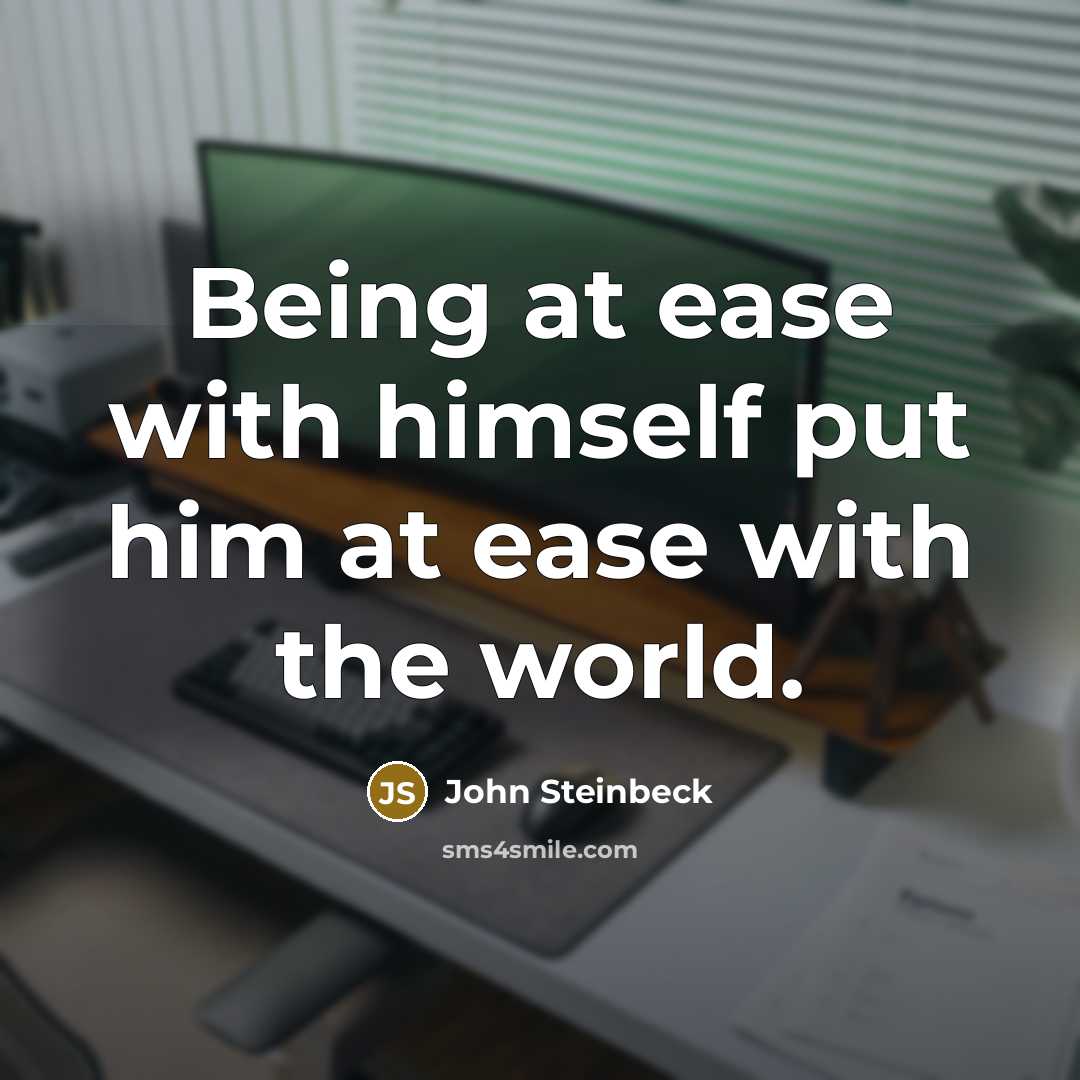 “Being at ease with himself put him at ease with the world.” quote by John Steinbeck