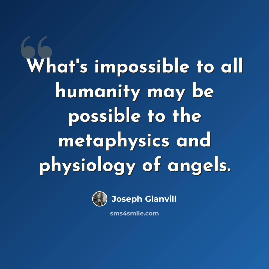 “What's impossible to all humanity may be possible to the metaphysics and physiology of angels.” quote by Joseph Glanvill