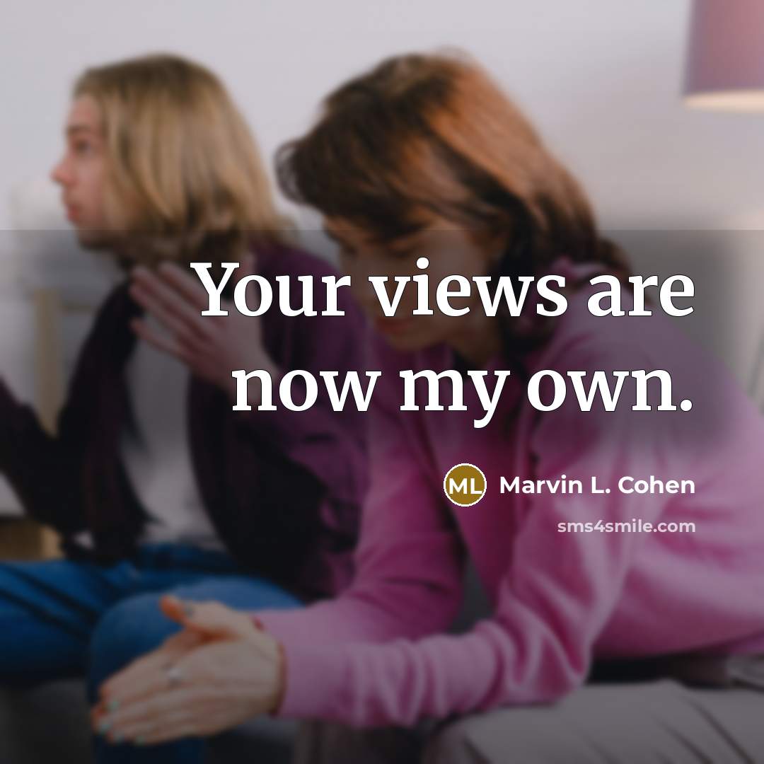 “Your views are now my own.” quote by Marvin L. Cohen