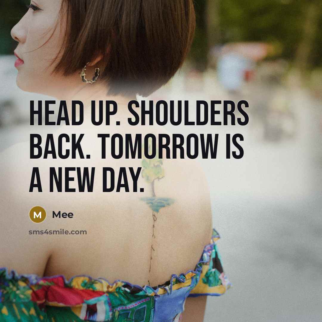 “Head up. Shoulders back. Tomorrow is a new day.” quote by Mee