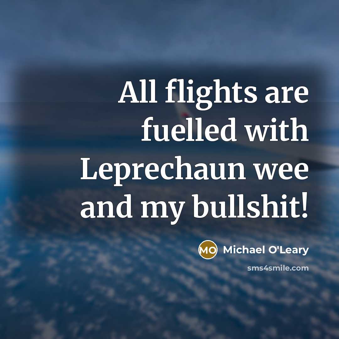 “All flights are fuelled with Leprechaun wee and my bullshit!” quote by Michael O'Leary