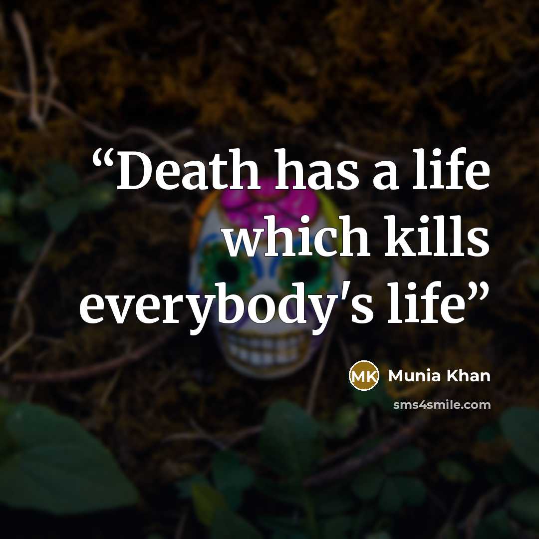 “Death has a life which kills everybody's life” quote by Munia Khan