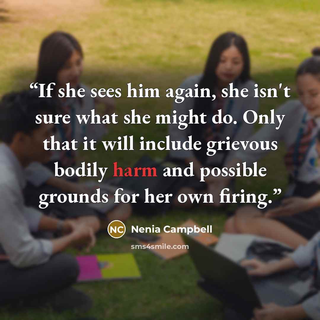 “If she sees him again, she isn't sure what she might do. Only that it will include grievous bodily harm and possible grounds for her own firing.” quote by Nenia Campbell