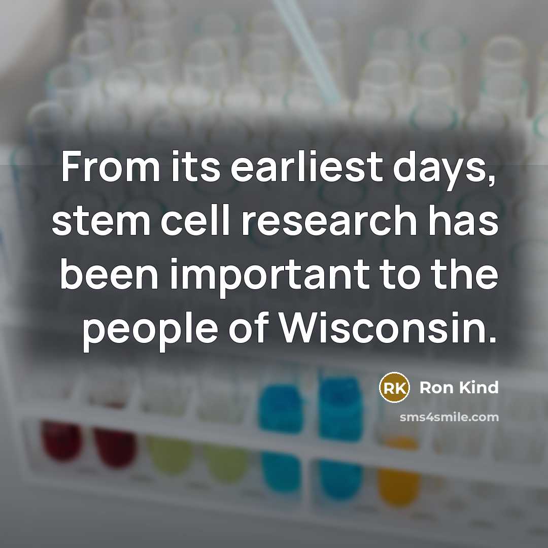 “From its earliest days, stem cell research has been important to the people of Wisconsin.” quote by Ron Kind