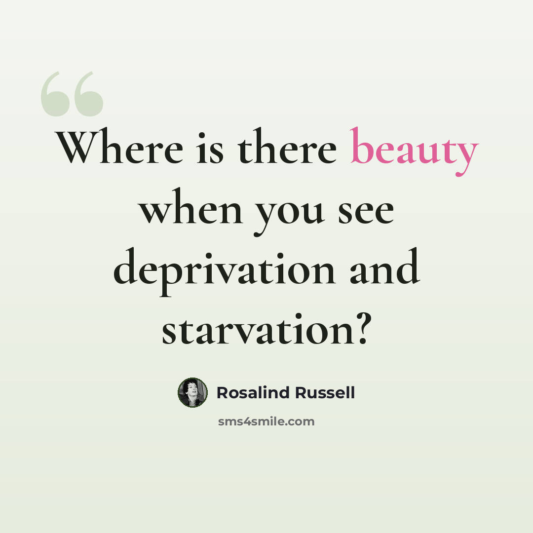 “Where is there beauty when you see deprivation and starvation?” quote by Rosalind Russell