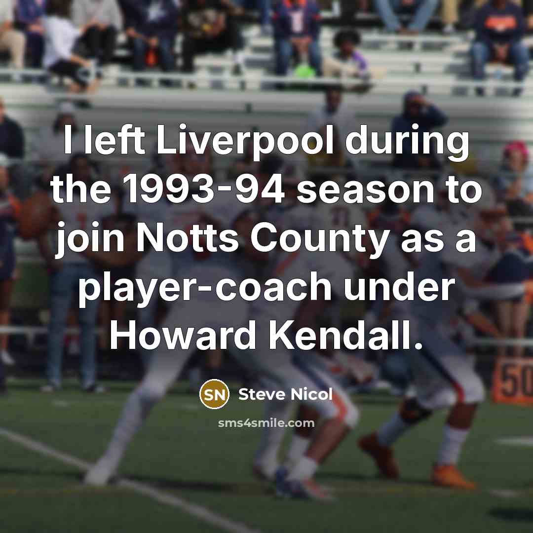 “I left Liverpool during the 1993-94 season to join Notts County as a player-coach under Howard Kendall.” quote by Steve Nicol