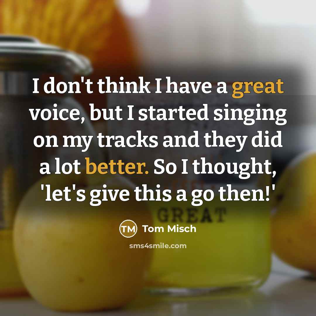 “I don't think I have a great voice, but I started singing on my tracks and they did a lot better. So I thought, 'let's give this a go then!'” quote by Tom Misch