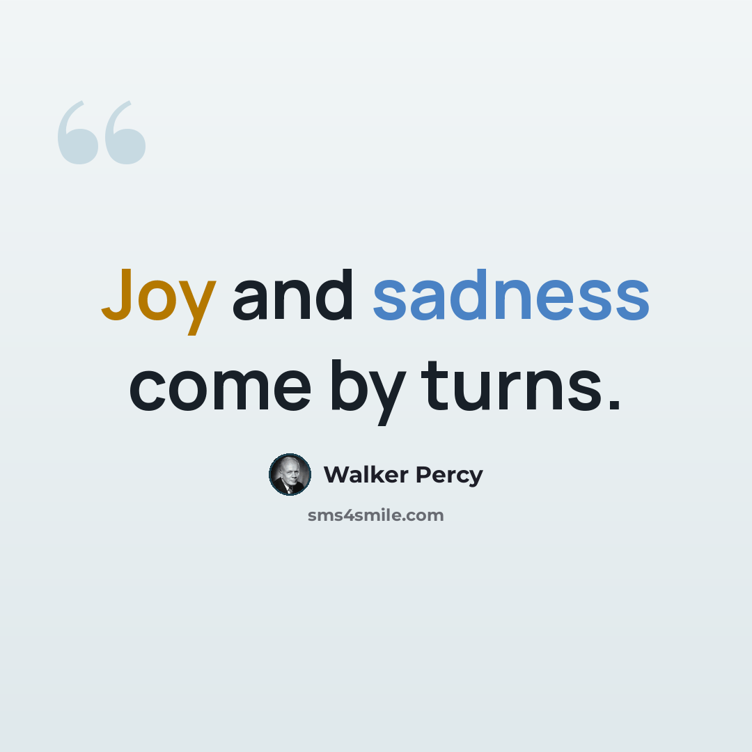 “Joy and sadness come by turns.” quote by Walker Percy