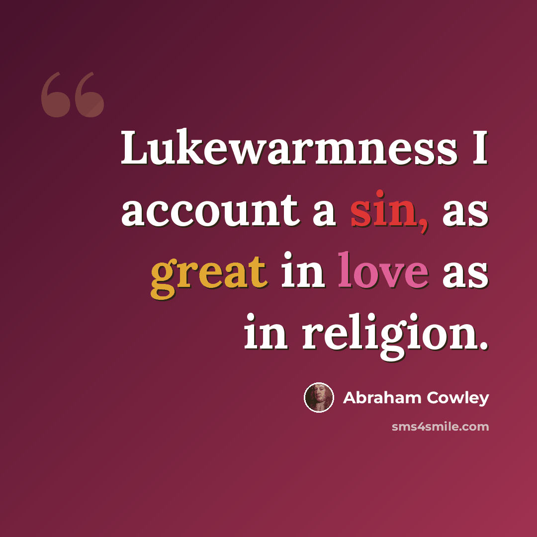 “Lukewarmness I account a sin, as great in love as in religion.” quote by Abraham Cowley