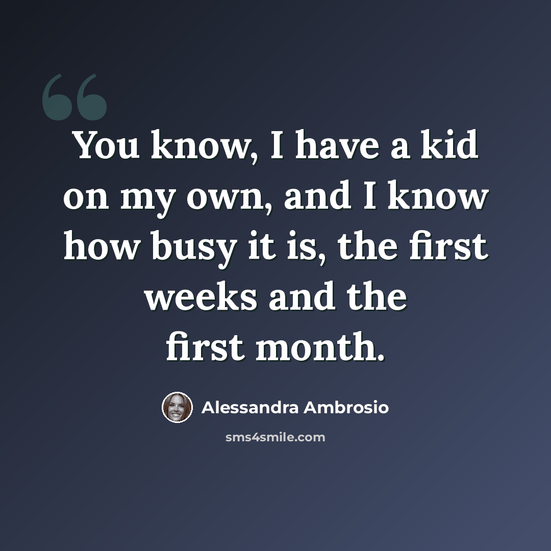 “You know, I have a kid on my own, and I know how busy it is, the first weeks and the first month.” quote by Alessandra Ambrosio