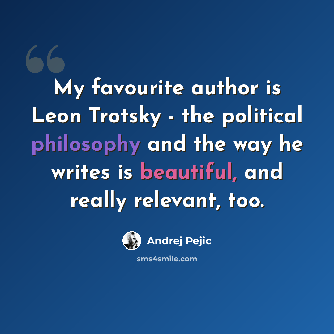 “My favourite author is Leon Trotsky - the political philosophy and the way he writes is beautiful, and really relevant, too.” quote by Andrej Pejic