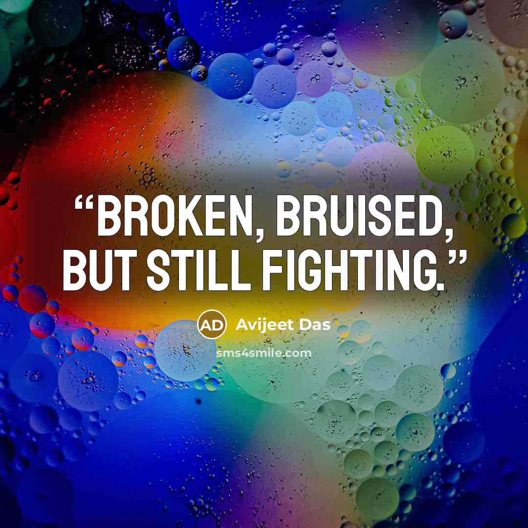 “Broken, bruised, but still fighting.” quote by Avijeet Das