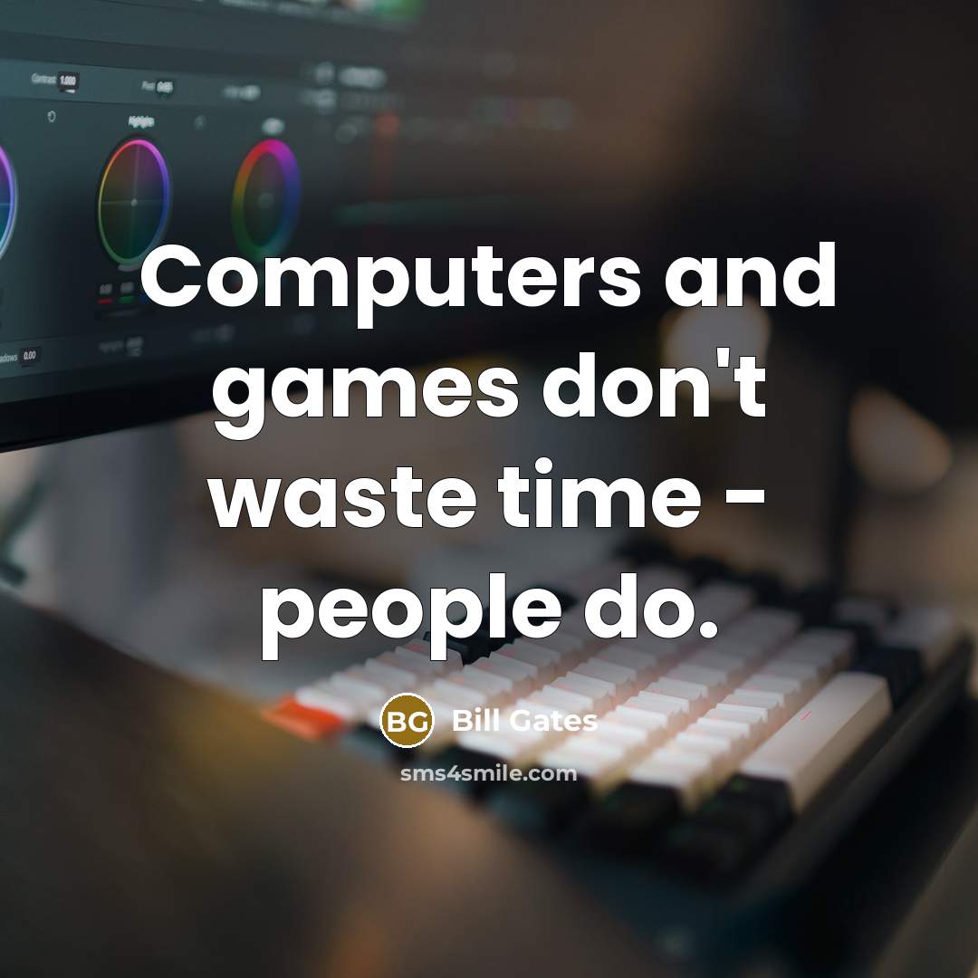 “Computers and games don't waste time - people do.” quote by Bill Gates
