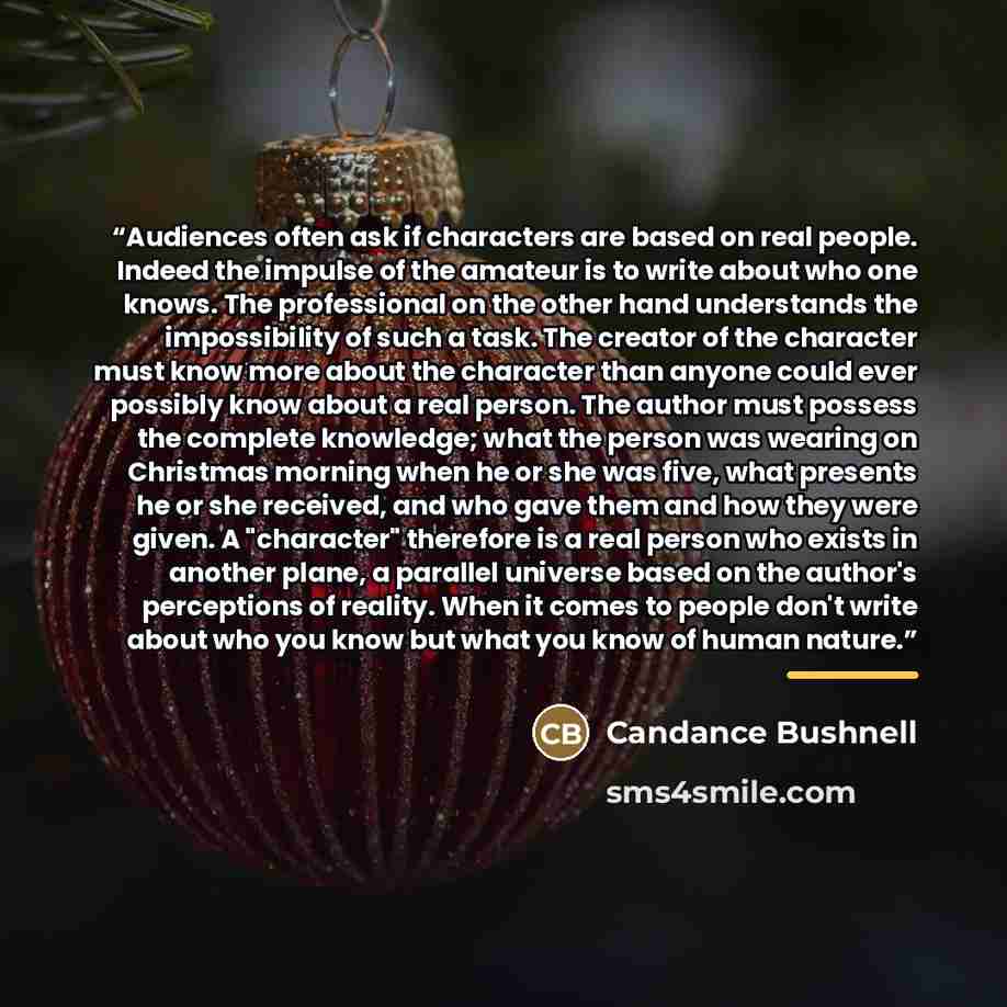 “Audiences often ask if characters are based on real people. Indeed the impulse of the amateur is to write about who one knows. The professional on the other hand understands the impossibility of such a task. The creator of the character must know more about the character than anyone could ever…” quote by Anonymous