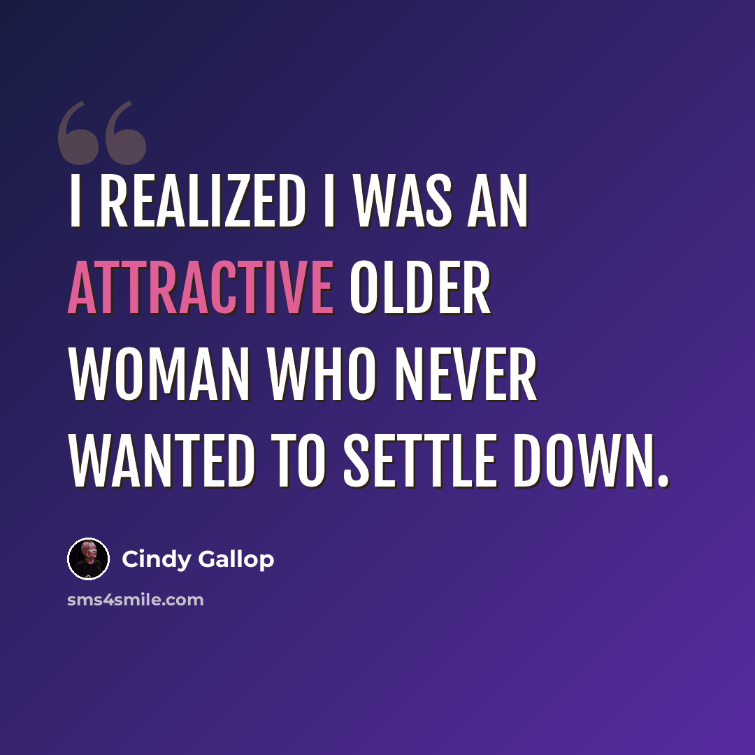 “I realized I was an attractive older woman who never wanted to settle down.” quote by Cindy Gallop