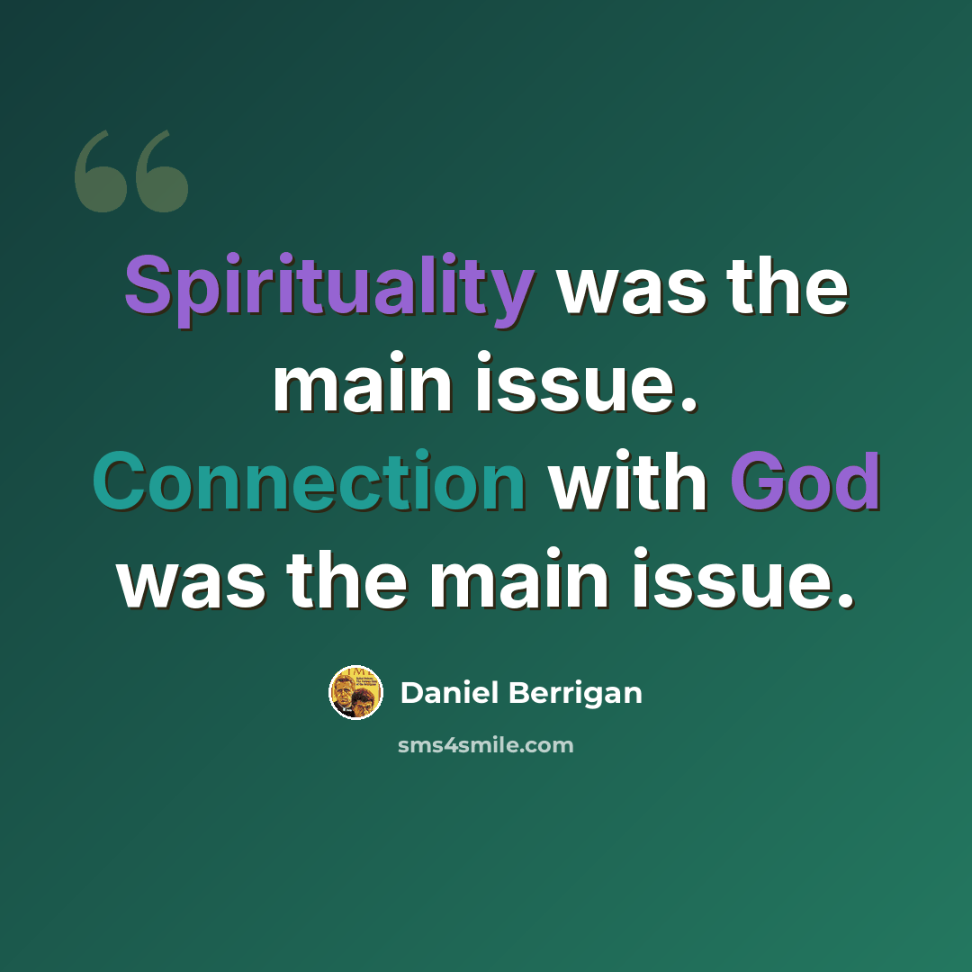 “Spirituality was the main issue. Connection with God was the main issue.” quote by Daniel Berrigan