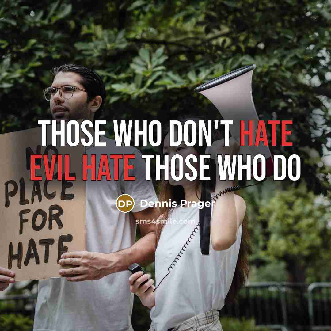 “Those who don't hate evil hate those who do” quote by Dennis Prager