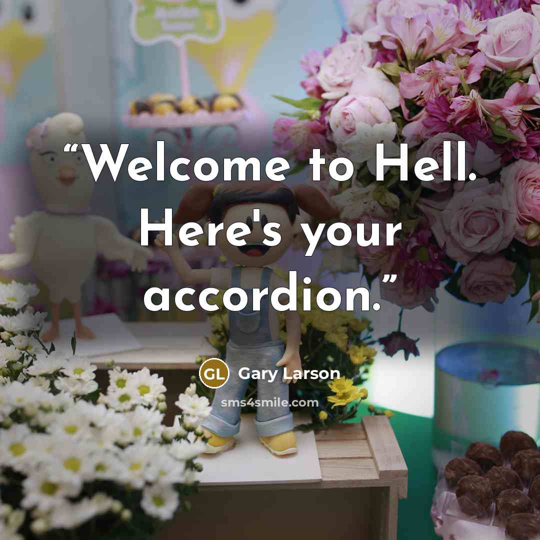 “Welcome to Hell. Here's your accordion.” quote by Gary Larson