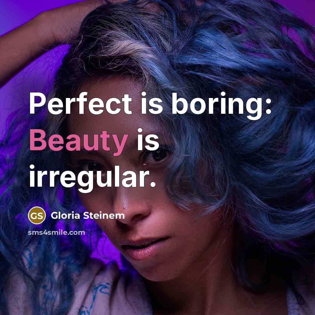 “Perfect is boring: Beauty is irregular.” quote by Gloria Steinem