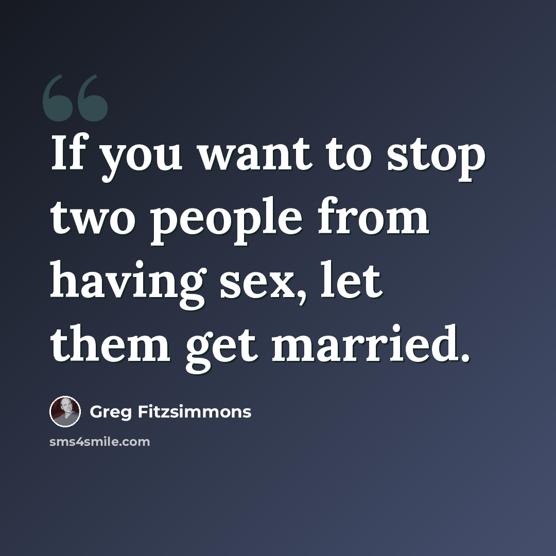 “If you want to stop two people from having sex, let them get married.” quote by Greg Fitzsimmons