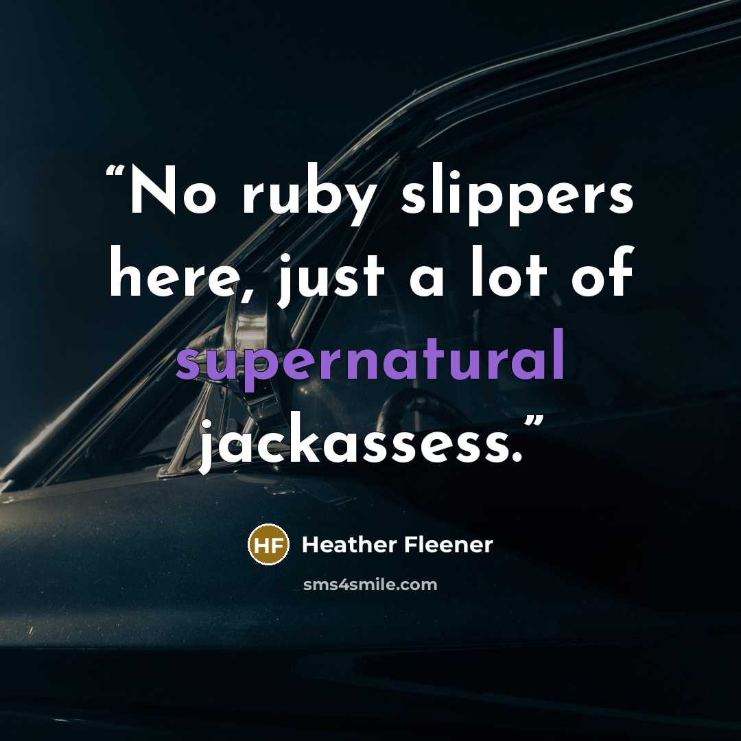 “No ruby slippers here, just a lot of supernatural jackassess.” quote by Heather Fleener