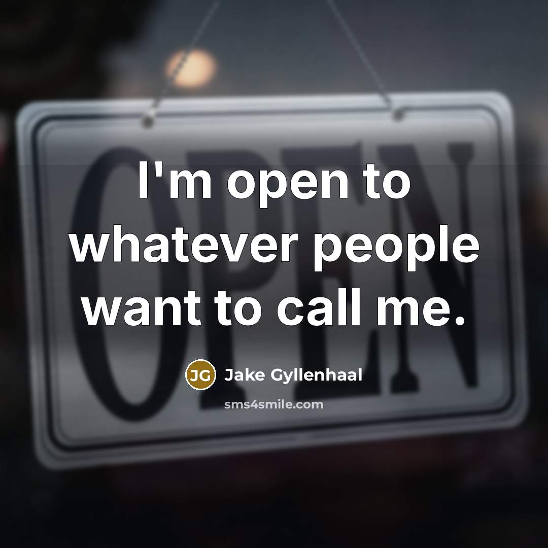 “I'm open to whatever people want to call me.” quote by Jake Gyllenhaal
