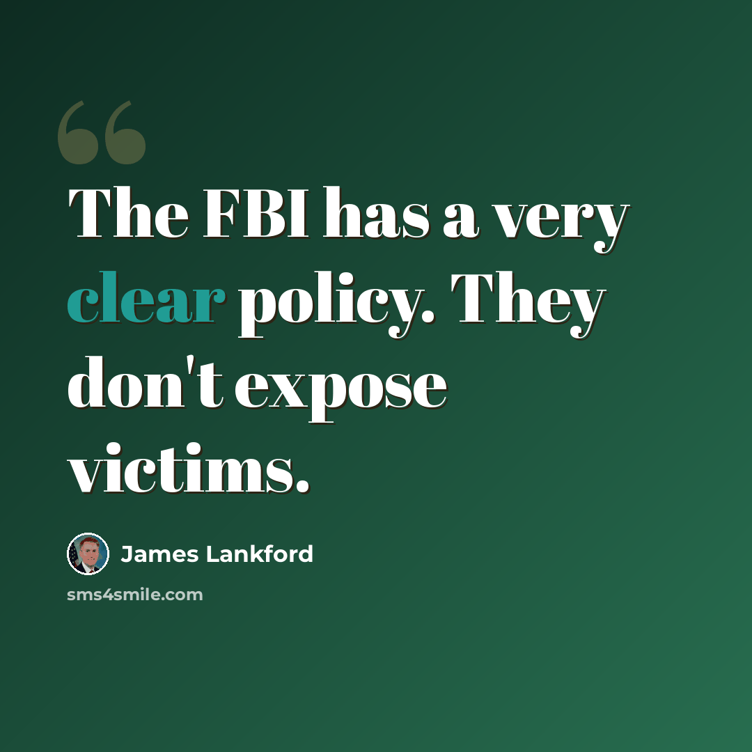 “The FBI has a very clear policy. They don't expose victims.” quote by James Lankford