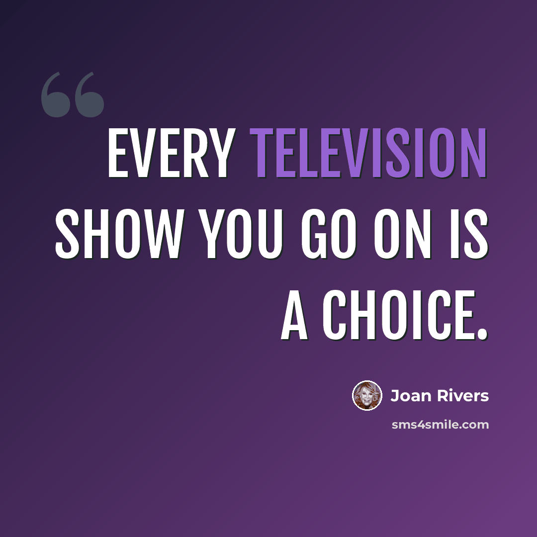 “Every television show you go on is a choice.” quote by Joan Rivers