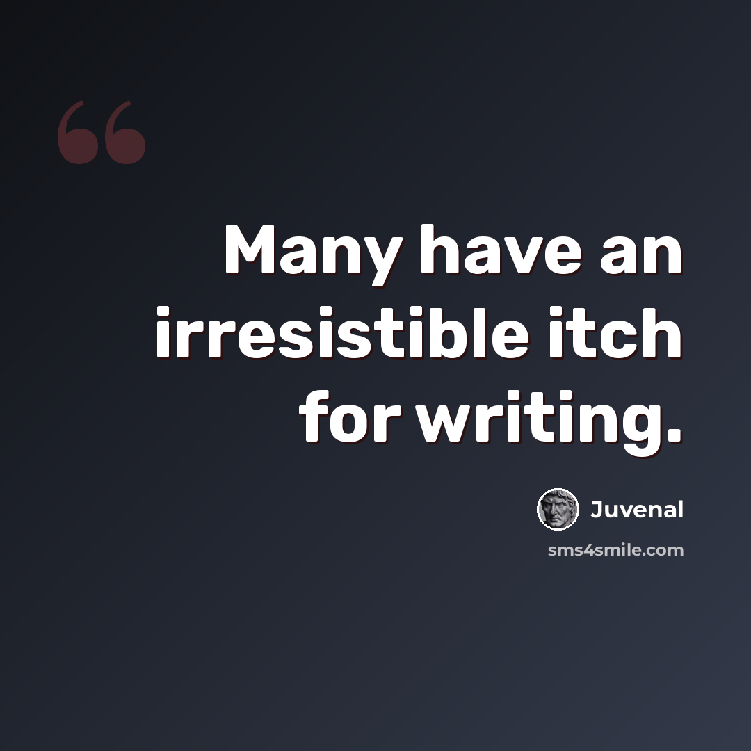 “Many have an irresistible itch for writing.” quote by Juvenal