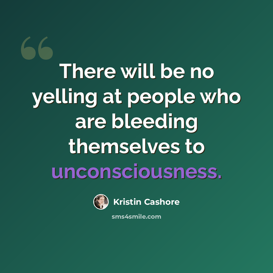“There will be no yelling at people who are bleeding themselves to unconsciousness.” quote by Kristin Cashore