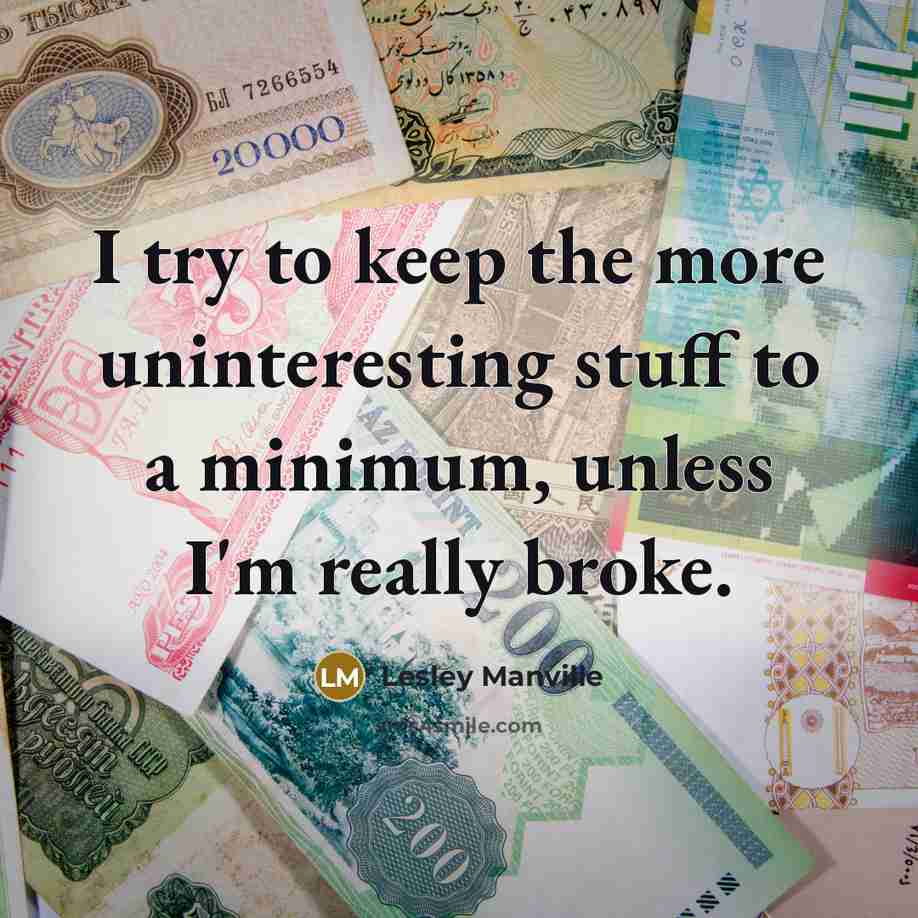 “I try to keep the more uninteresting stuff to a minimum, unless I'm really broke.” quote by Lesley Manville