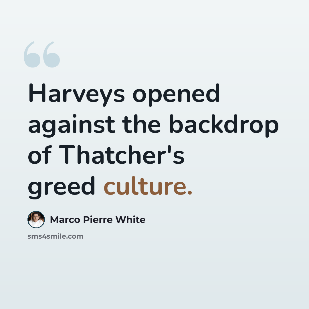 “Harveys opened against the backdrop of Thatcher's greed culture.” quote by Marco Pierre White