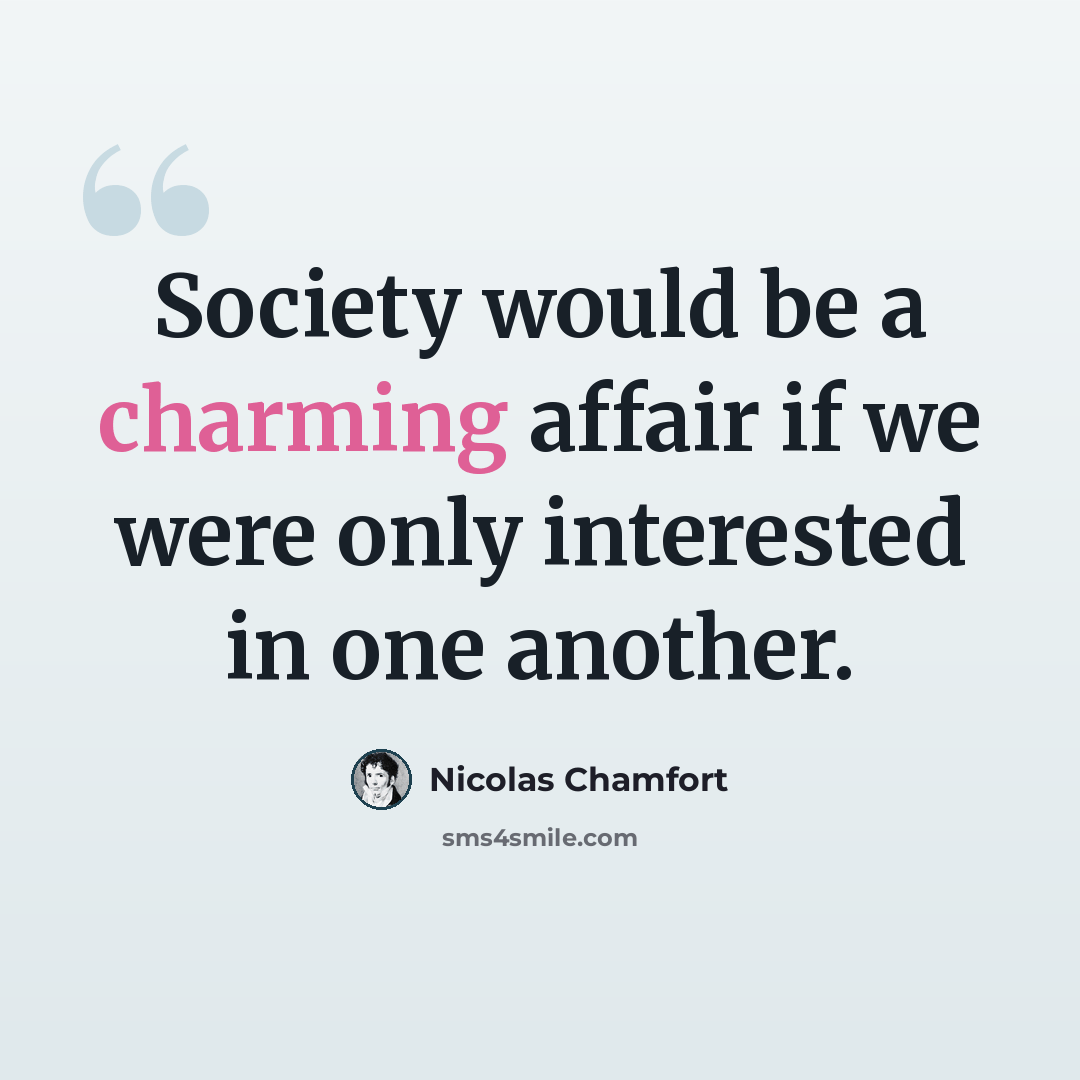 “Society would be a charming affair if we were only interested in one another.” quote by Nicolas Chamfort