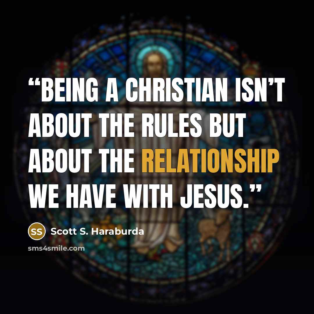 “Being a Christian isn’t about the rules but about the relationship we have with Jesus.” quote by Scott S. Haraburda