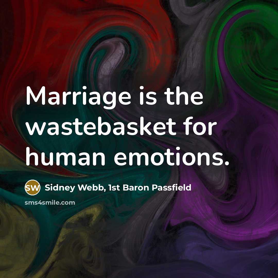 “Marriage is the wastebasket for human emotions.” quote by Sidney Webb, 1st Baron Passfield