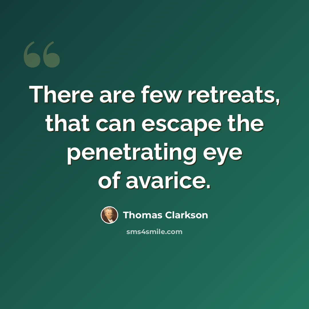 “There are few retreats, that can escape the penetrating eye of avarice.” quote by Thomas Clarkson