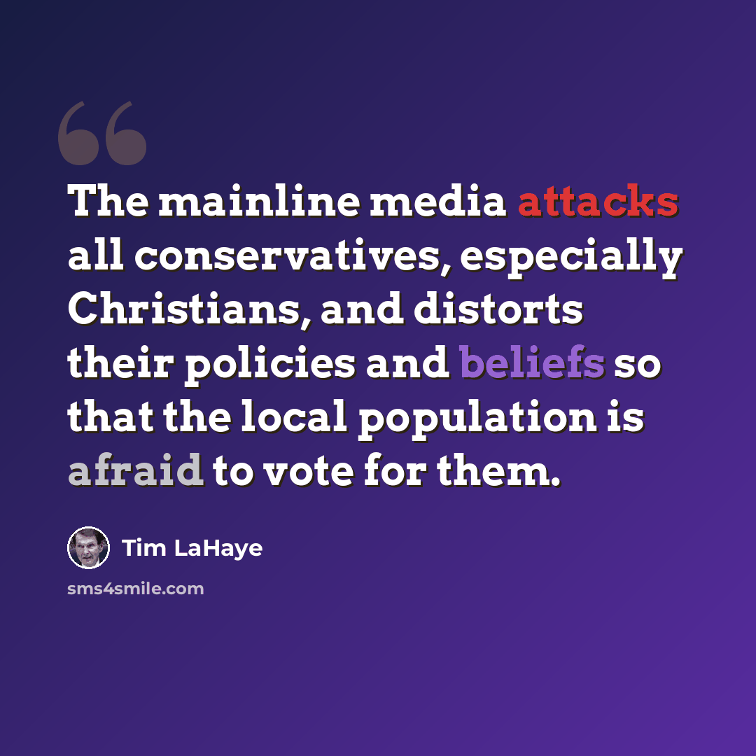 “The mainline media attacks all conservatives, especially Christians, and distorts their policies and beliefs so that the local population is afraid to vote for them.” quote by Tim LaHaye