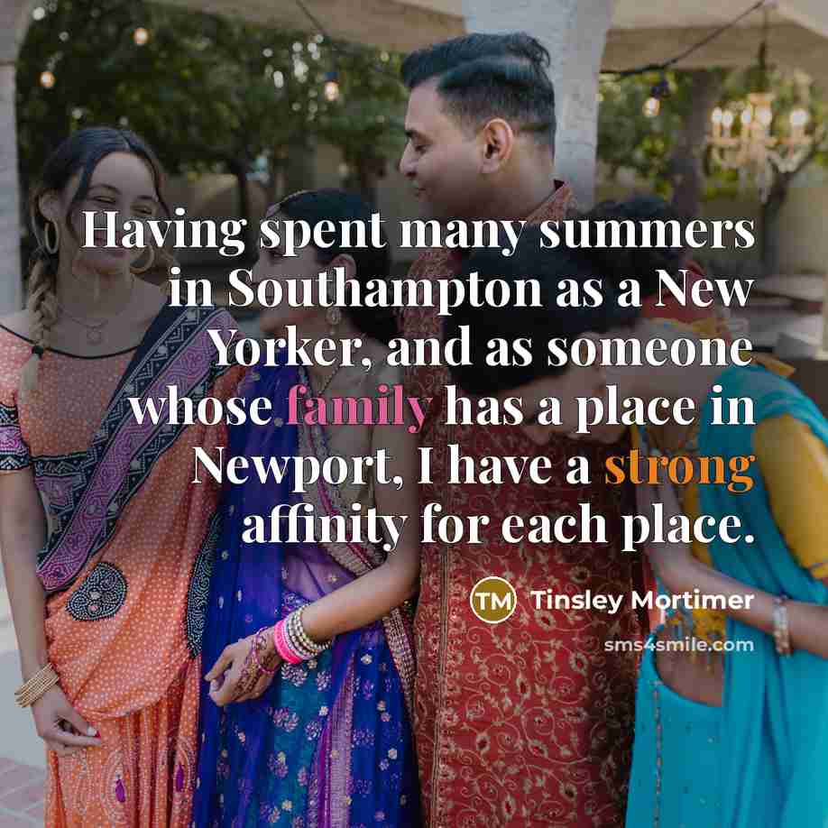 “Having spent many summers in Southampton as a New Yorker, and as someone whose family has a place in Newport, I have a strong affinity for each place.” quote by Tinsley Mortimer