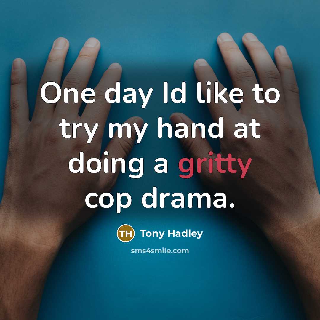 “One day Id like to try my hand at doing a gritty cop drama.” quote by Tony Hadley