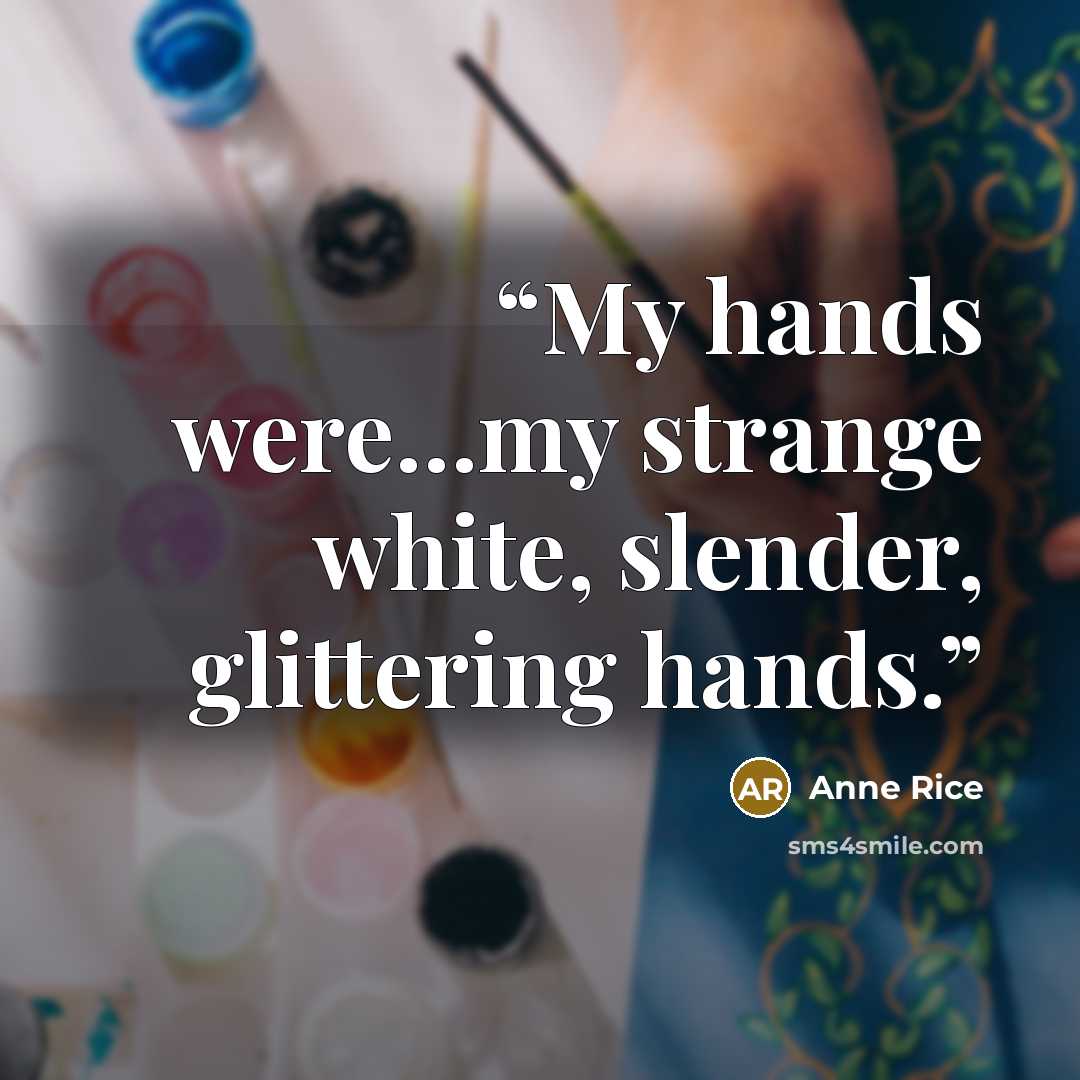 “My hands were…my strange white, slender, glittering hands.” quote by Anne Rice