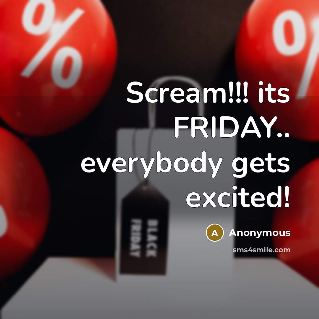 “Scream!!! its FRIDAY.. everybody gets excited!” quote by Anonymous
