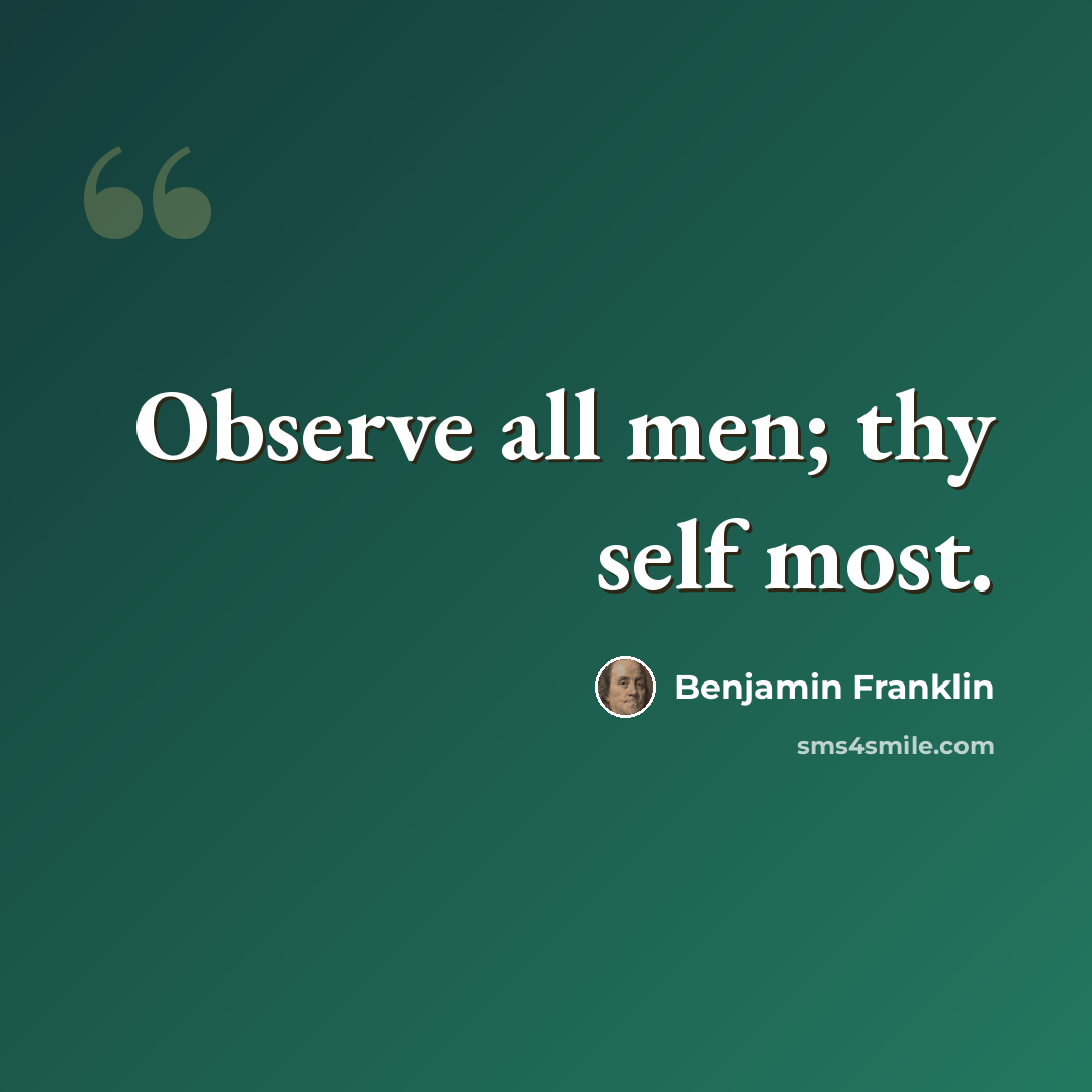 “Observe all men; thy self most.” quote by Benjamin Franklin