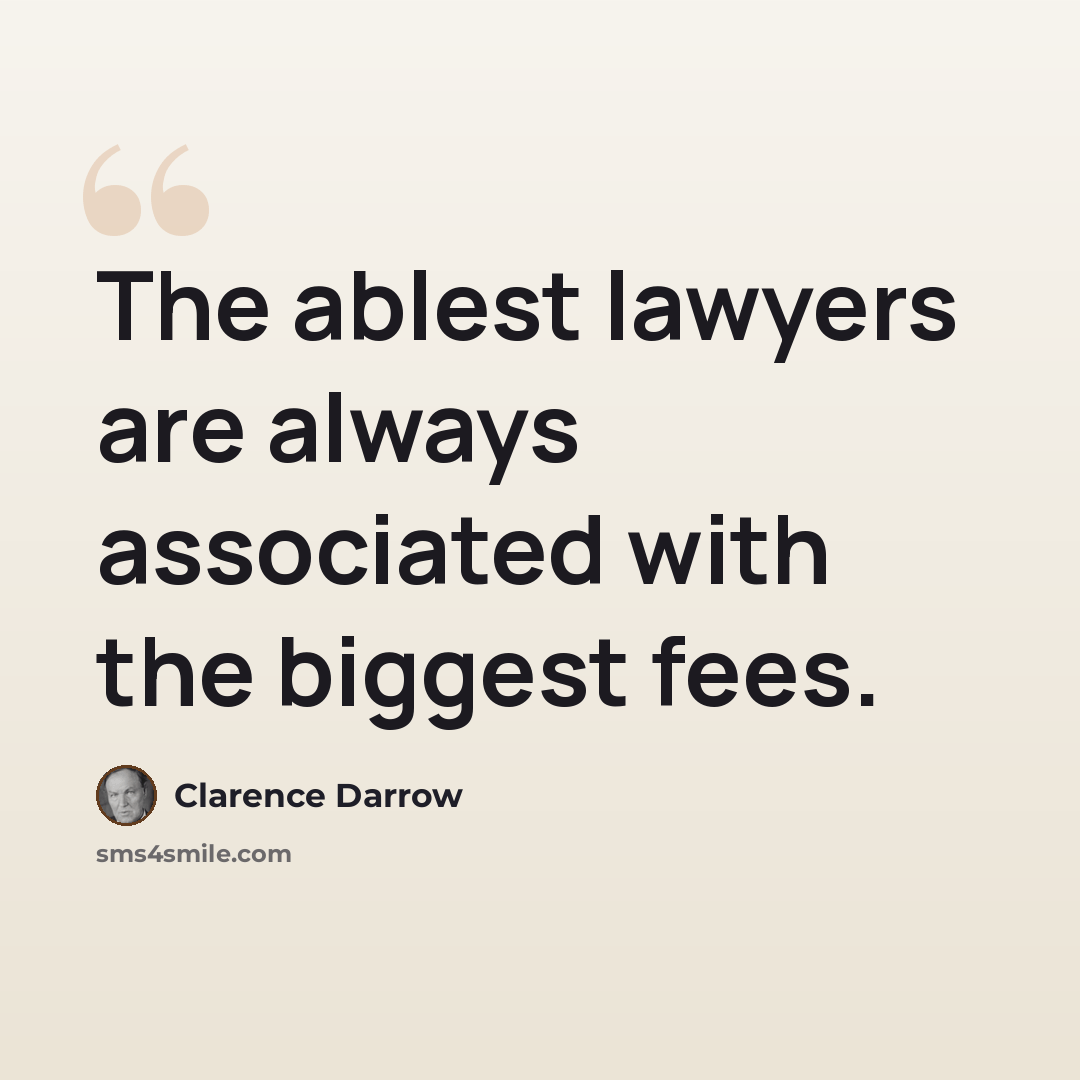 “The ablest lawyers are always associated with the biggest fees.” quote by Clarence Darrow