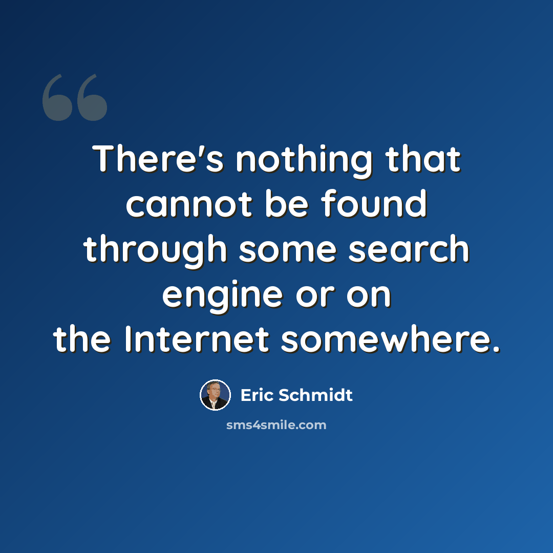 “There's nothing that cannot be found through some search engine or on the Internet somewhere.” quote by Eric Schmidt