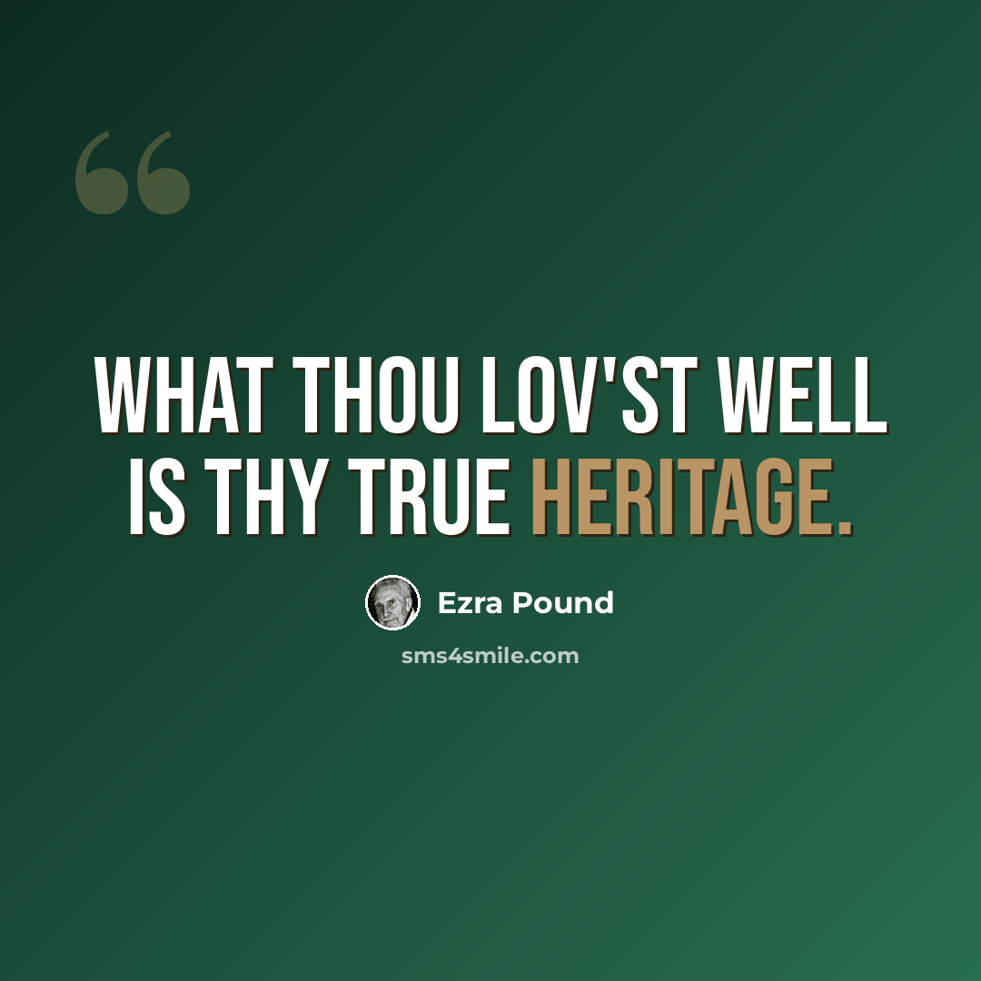 “What thou lov'st well is thy true heritage.” quote by Ezra Pound