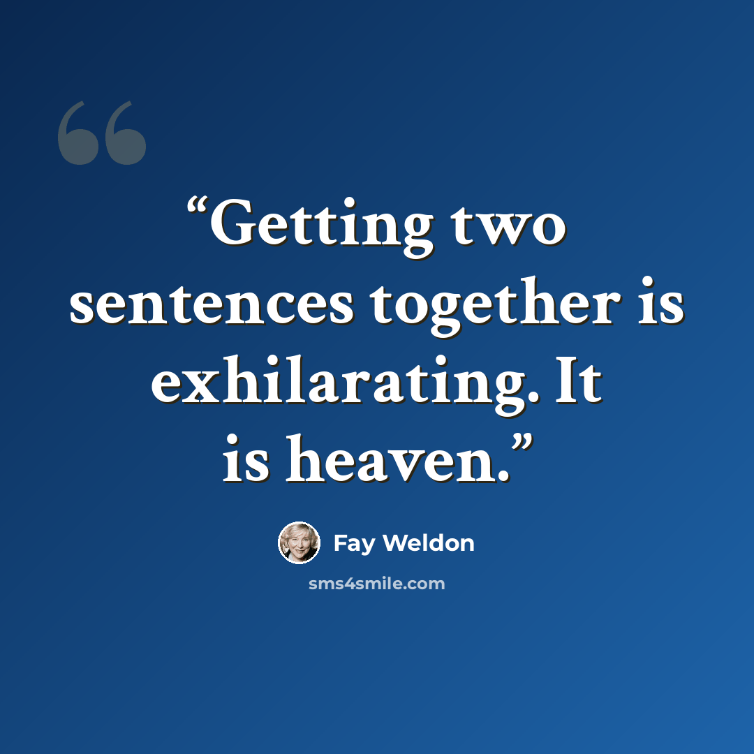 “Getting two sentences together is exhilarating. It is heaven.” quote by Fay Weldon